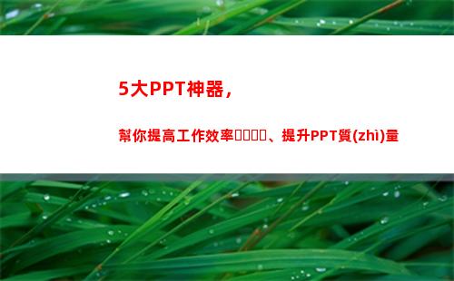 大PPT神器，幫你提高工作效率、提升PPT質(zhì)量(有沒有做ppt的神器)"